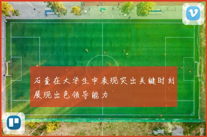 石奎在大学生中表现突出关键时刻展现出色领导能力