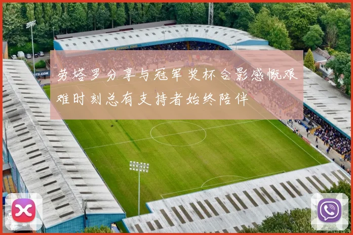 劳塔罗分享与冠军奖杯合影感慨艰难时刻总有支持者始终陪伴